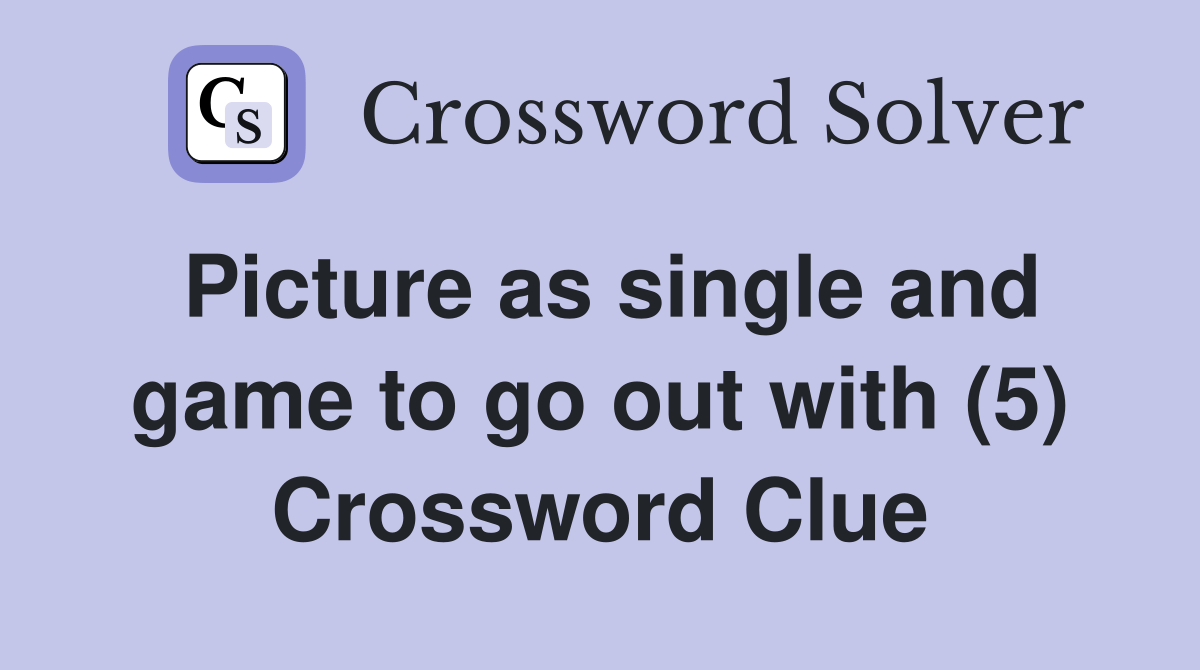 Picture as single and game to go out with (5) Crossword Clue Answers